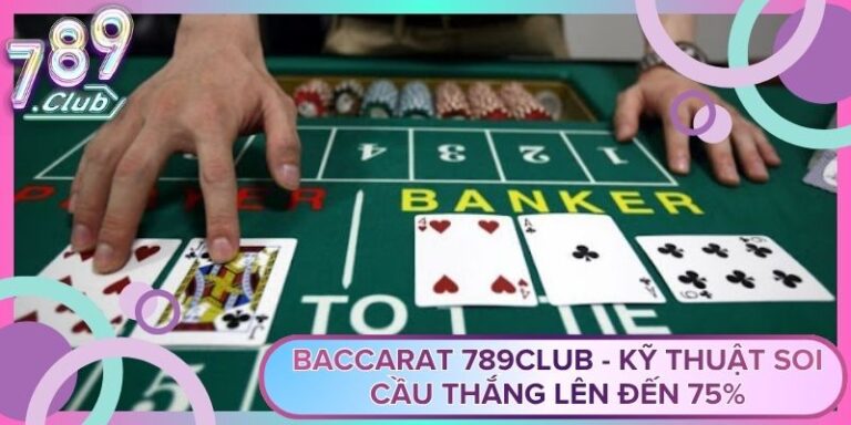 Baccarat 789Club - Kỹ Thuật Soi Cầu Thắng Lên Đến 75%