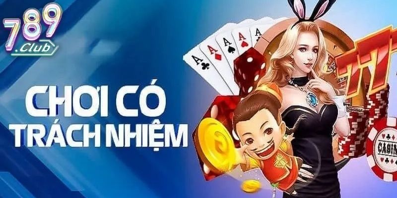 Tầm quan trọng khi tuân thủ chơi có trách nhiệm 789Club