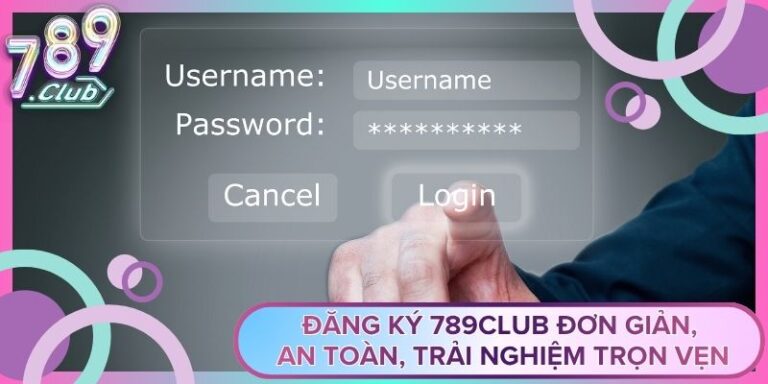 Đăng Ký 789Club Đơn Giản, An Toàn, Trải Nghiệm Trọn Vẹn