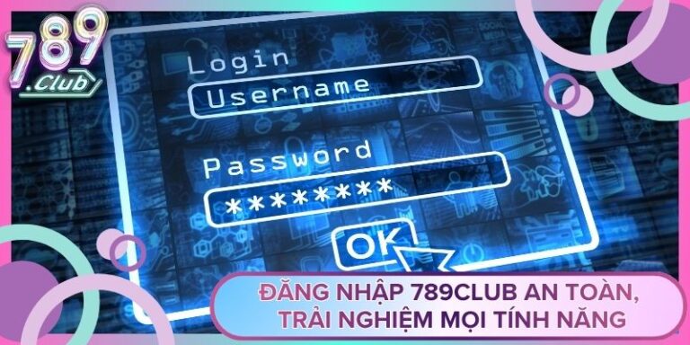 Đăng Nhập 789Club An Toàn, Trải Nghiệm Mọi Tính Năng
