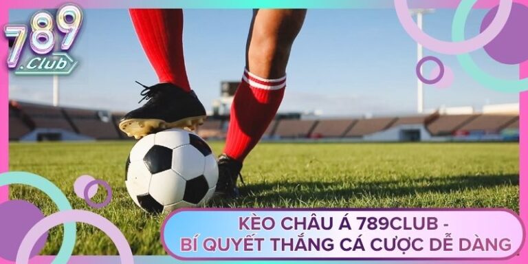 Kèo Châu Á 789Club - Bí Quyết Thắng Cá Cược Dễ Dàng