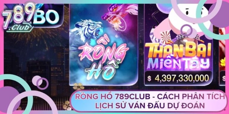 Rồng Hổ 789Club - Cách Phân Tích Lịch Sử Ván Đấu Dự Đoán