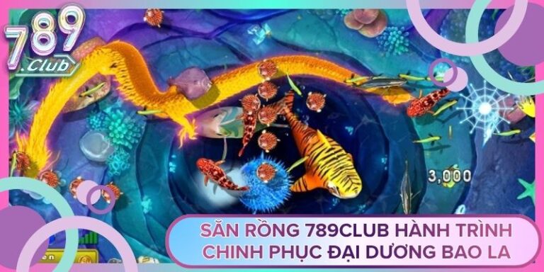 Săn Rồng 789club Hành Trình Chinh Phục Đại Dương Bao La