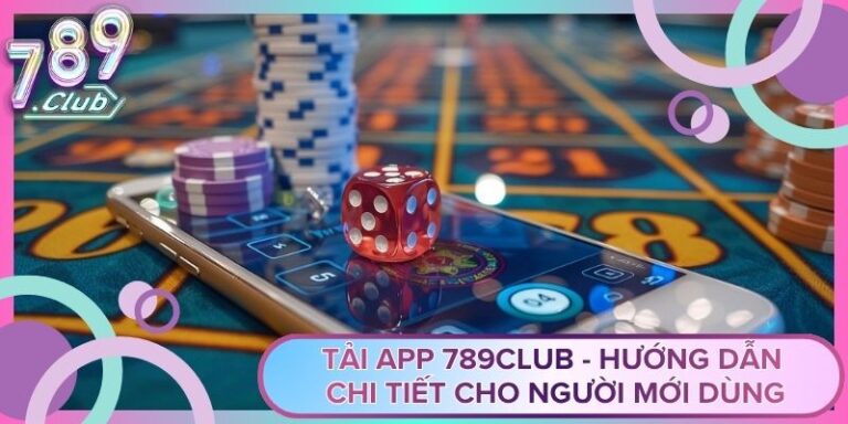 Tải App 789Club - Hướng Dẫn Chi Tiết Cho Người Mới Dùng