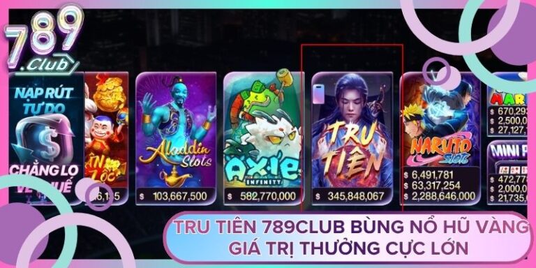 Tru Tiên 789club Bùng Nổ Hũ Vàng Giá Trị Thưởng Cực Lớn
